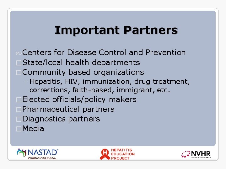 Important Partners Centers for Disease Control and Prevention � State/local health departments � Community