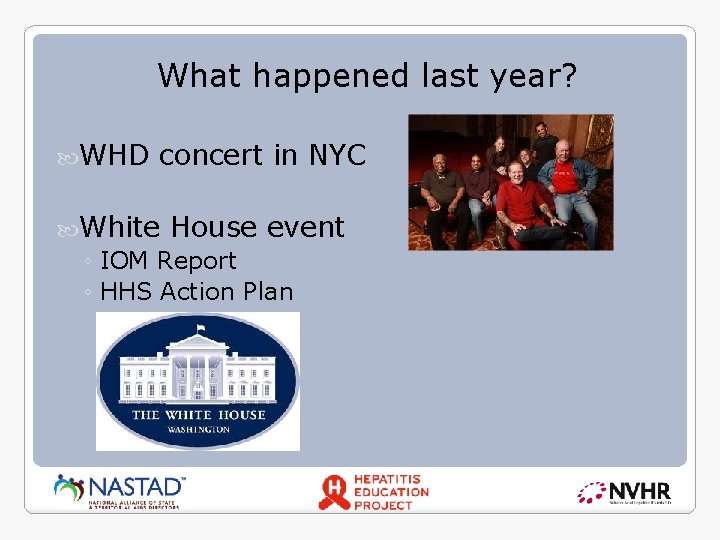 What happened last year? WHD concert in NYC White House event ◦ IOM Report