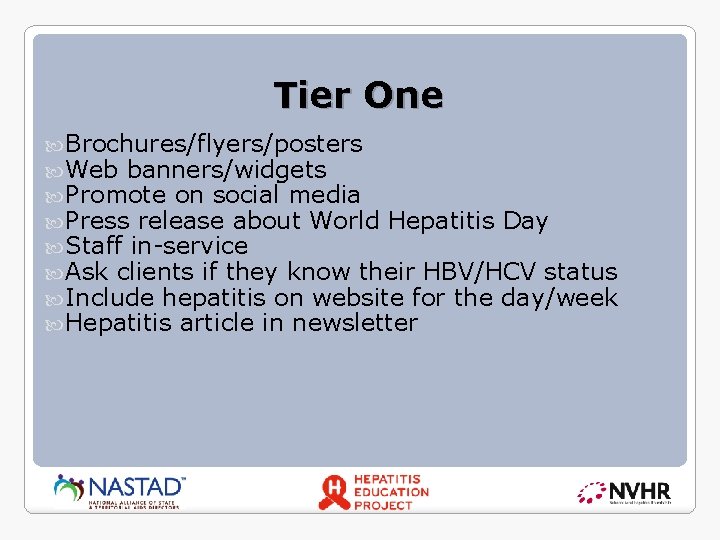 Tier One Brochures/flyers/posters Web banners/widgets Promote on social media Press release about World Hepatitis