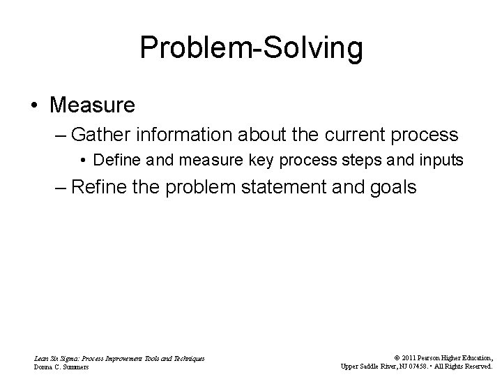 Problem-Solving • Measure – Gather information about the current process • Define and measure