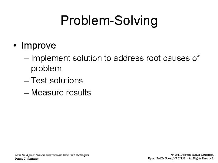 Problem-Solving • Improve – Implement solution to address root causes of problem – Test
