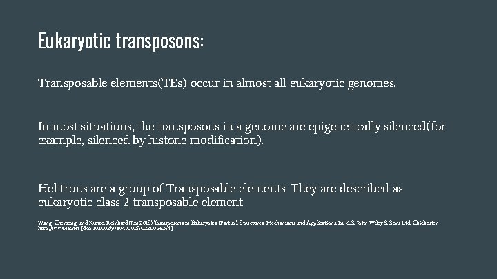 Eukaryotic transposons: Transposable elements(TEs) occur in almost all eukaryotic genomes. In most situations, the