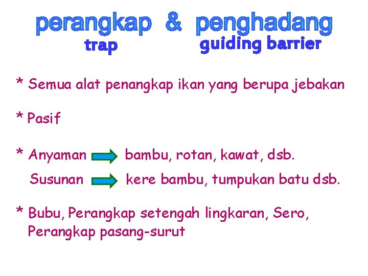 trap guiding barrier * Semua alat penangkap ikan yang berupa jebakan * Pasif *