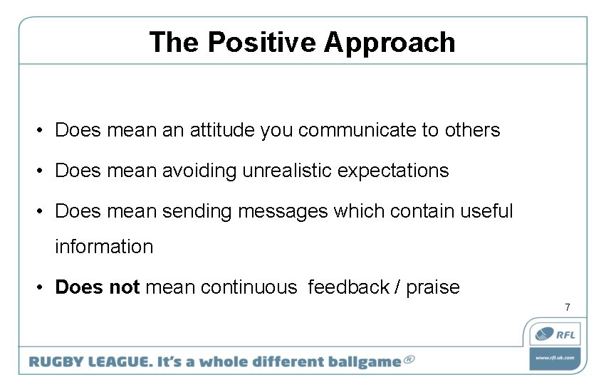 The Positive Approach • Does mean an attitude you communicate to others • Does