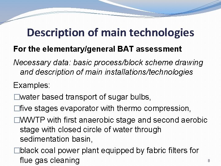 Description of main technologies For the elementary/general BAT assessment Necessary data: basic process/block scheme
