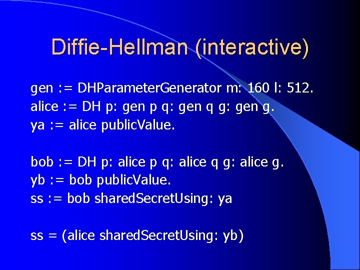 Diffie-Hellman (interactive) gen : = DHParameter. Generator m: 160 l: 512. alice : =