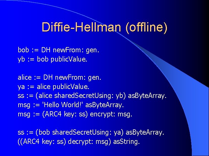 Diffie-Hellman (offline) bob : = DH new. From: gen. yb : = bob public.