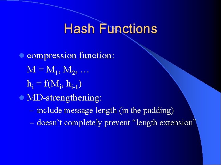 Hash Functions l compression function: M = M 1, M 2, … hi =