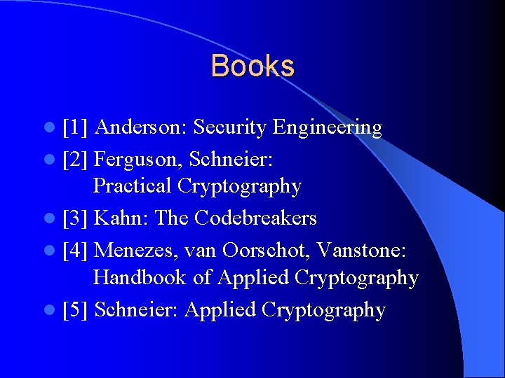 Books l [1] Anderson: Security Engineering l [2] Ferguson, Schneier: Practical Cryptography l [3]