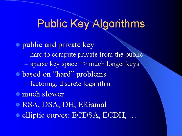 Public Key Algorithms l public and private key – hard to compute private from