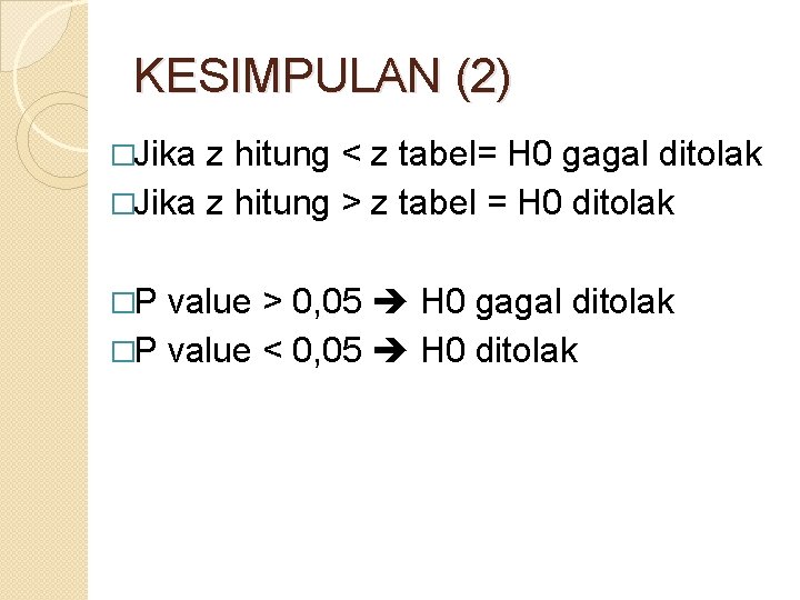 KESIMPULAN (2) �Jika z hitung < z tabel= H 0 gagal ditolak �Jika z
