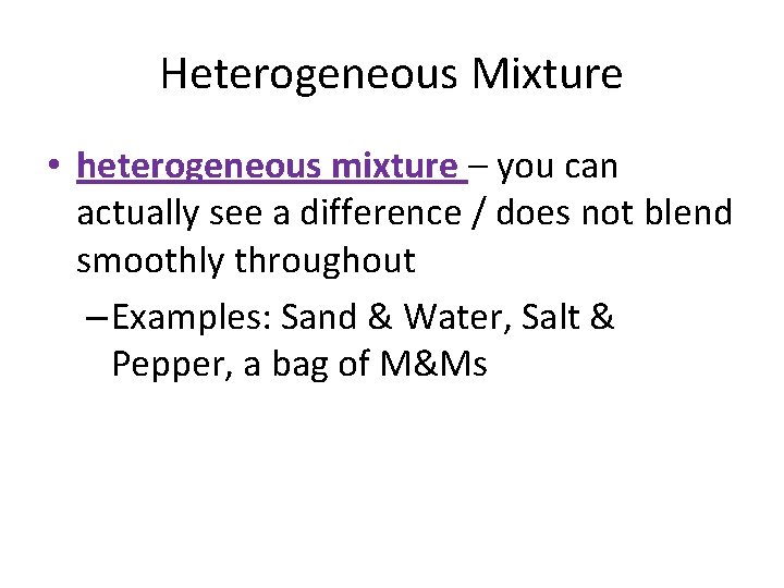 Heterogeneous Mixture • heterogeneous mixture – you can actually see a difference / does