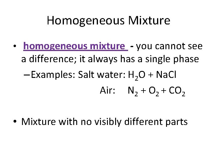 Homogeneous Mixture • homogeneous mixture - you cannot see a difference; it always has