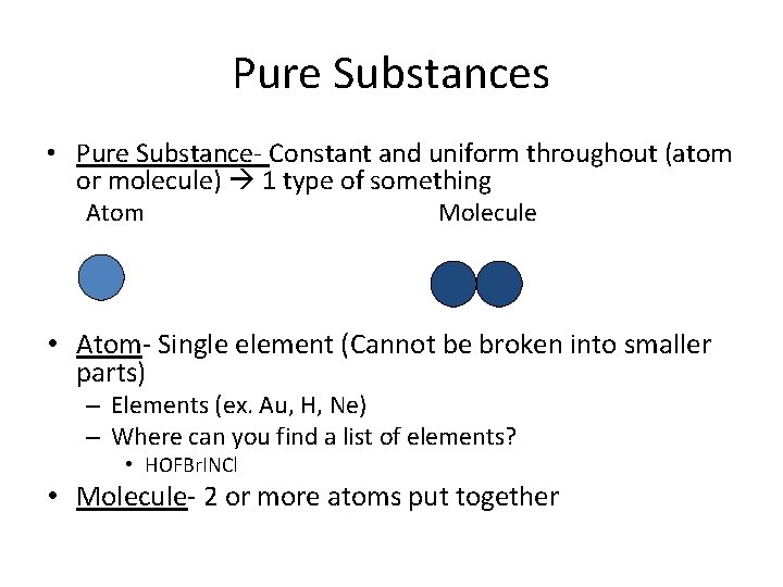 Pure Substances • Pure Substance- Constant and uniform throughout (atom or molecule) 1 type Pure Substances • Pure Substance- Constant and uniform throughout (atom or molecule) 1 type