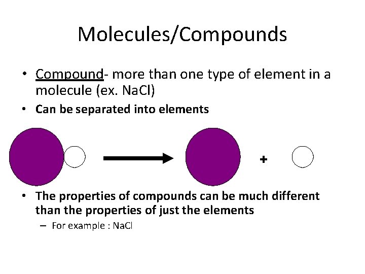 Molecules/Compounds • Compound- more than one type of element in a molecule (ex. Na.