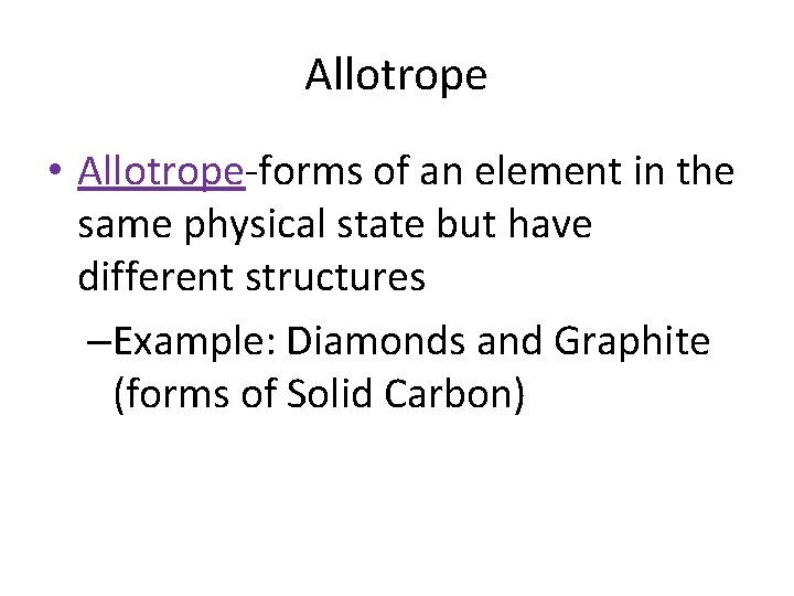 Allotrope • Allotrope-forms of an element in the same physical state but have different Allotrope • Allotrope-forms of an element in the same physical state but have different