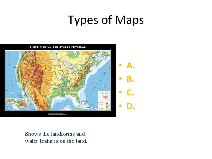 Types of Maps • • Shows the landforms and water features on the land.