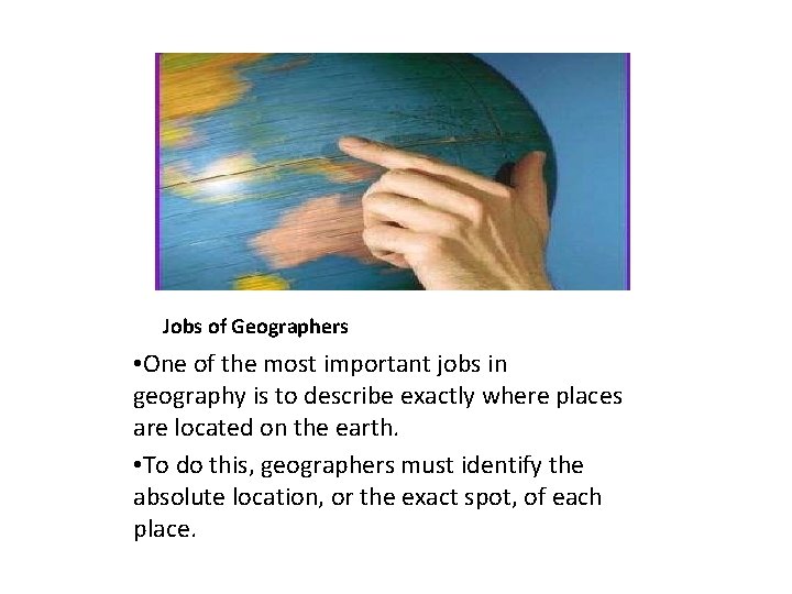Jobs of Geographers • One of the most important jobs in geography is to