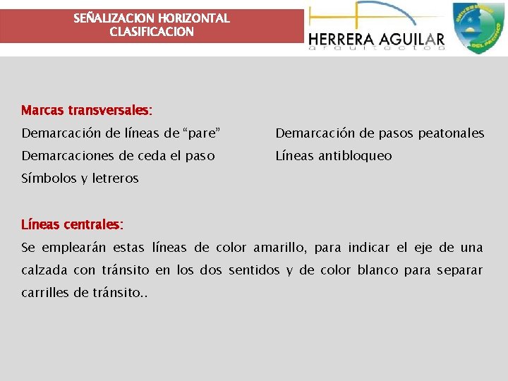 SEÑALIZACION HORIZONTAL CLASIFICACION Marcas transversales: Demarcación de líneas de “pare” Demarcación de pasos peatonales