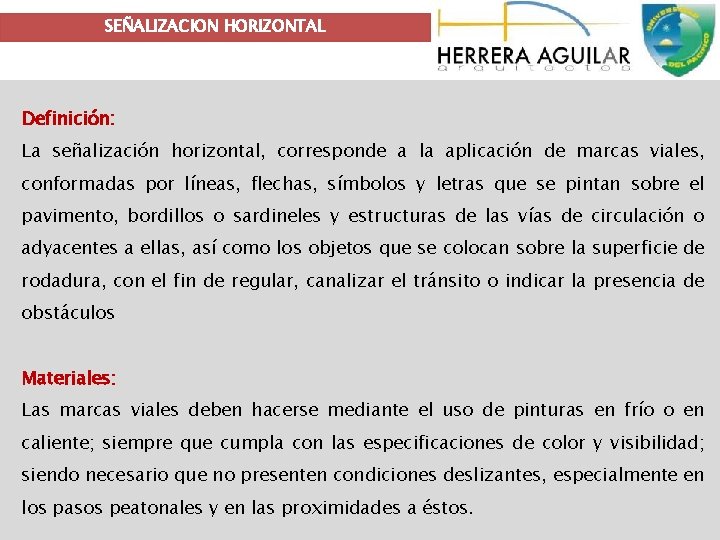 SEÑALIZACION HORIZONTAL Definición: La señalización horizontal, corresponde a la aplicación de marcas viales, conformadas