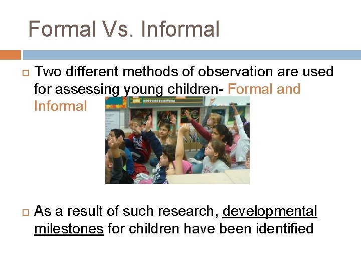 Formal Vs. Informal Two different methods of observation are used for assessing young children-