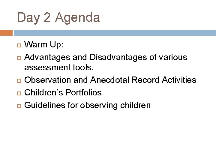 Day 2 Agenda Warm Up: Advantages and Disadvantages of various assessment tools. Observation and