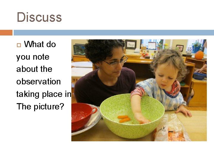 Discuss What do you note about the observation taking place in The picture? 