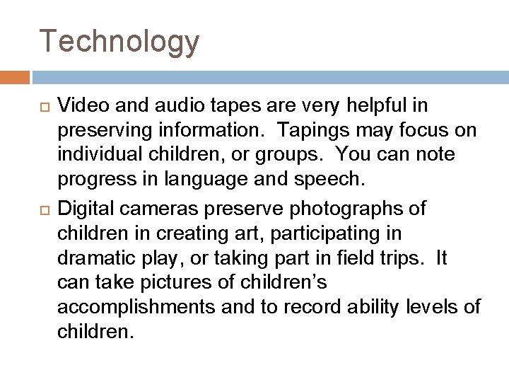 Technology Video and audio tapes are very helpful in preserving information. Tapings may focus