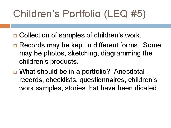Children’s Portfolio (LEQ #5) Collection of samples of children’s work. Records may be kept
