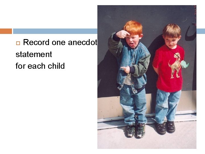 Record one anecdotal statement for each child 