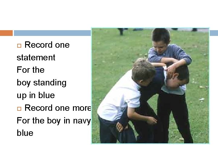 Record one statement For the boy standing up in blue Record one more For