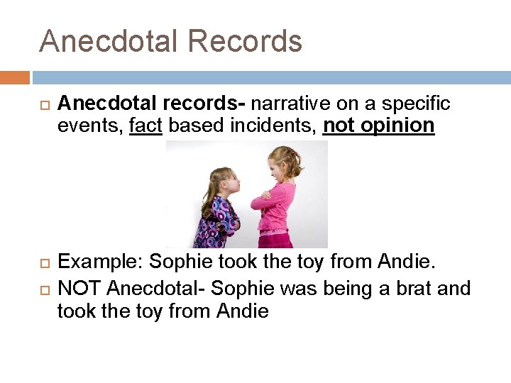 Anecdotal Records Anecdotal records- narrative on a specific events, fact based incidents, not opinion