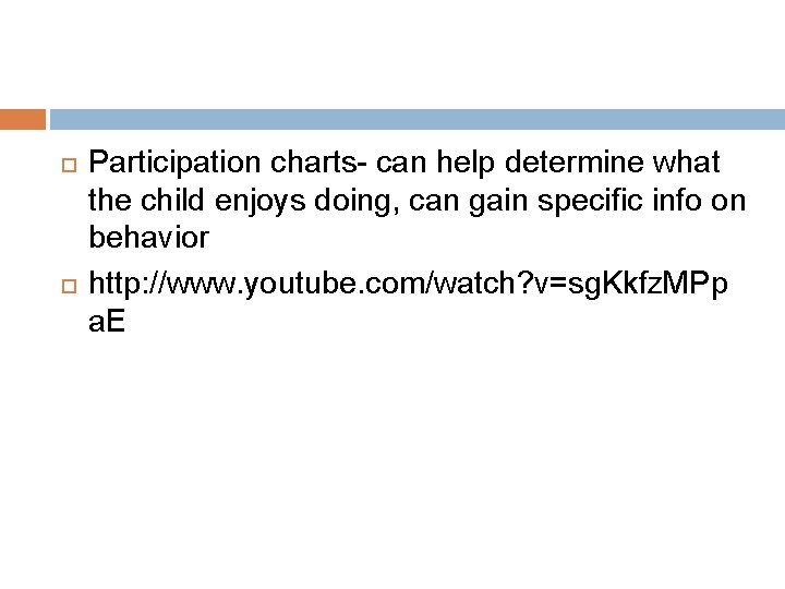  Participation charts- can help determine what the child enjoys doing, can gain specific