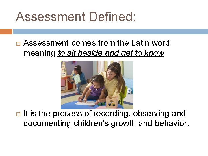 Assessment Defined: Assessment comes from the Latin word meaning to sit beside and get