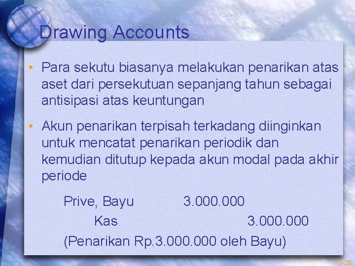 Drawing Accounts • Para sekutu biasanya melakukan penarikan atas aset dari persekutuan sepanjang tahun