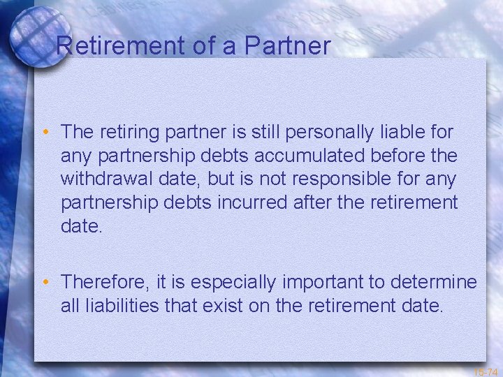 Retirement of a Partner • The retiring partner is still personally liable for any