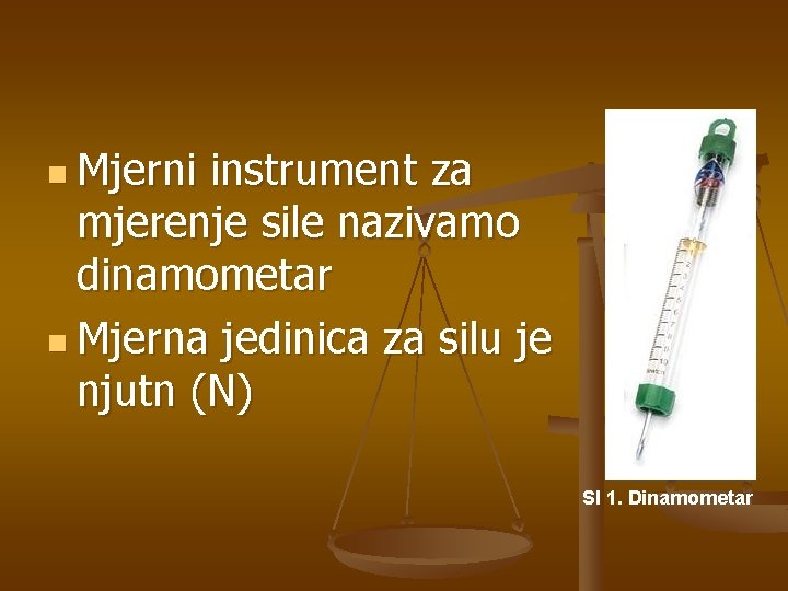 n Mjerni instrument za mjerenje sile nazivamo dinamometar n Mjerna jedinica za silu je