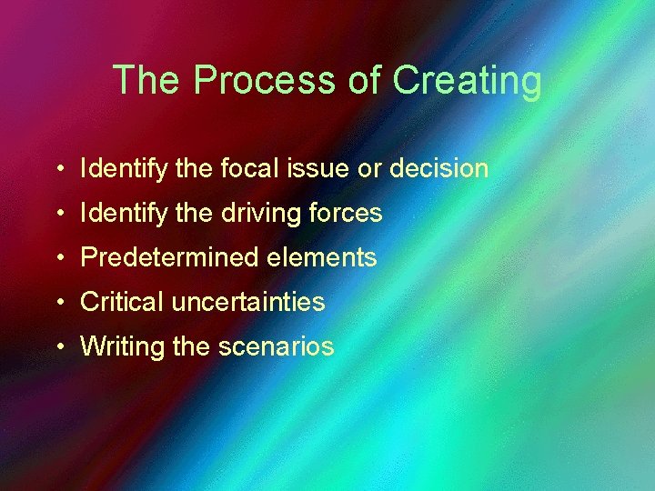 The Process of Creating • Identify the focal issue or decision • Identify the