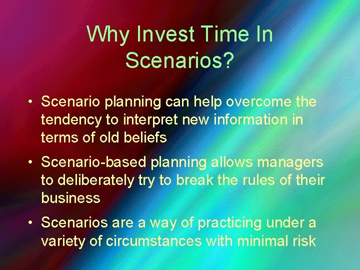 Why Invest Time In Scenarios? • Scenario planning can help overcome the tendency to