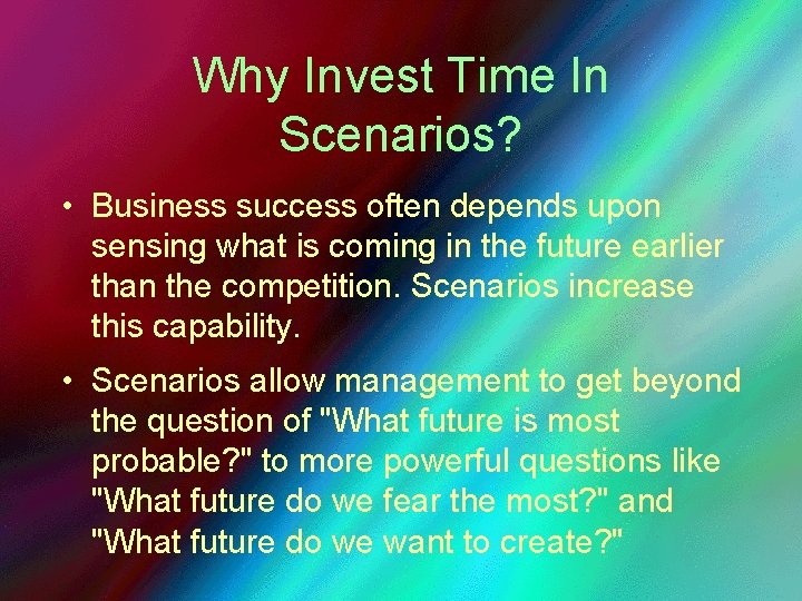 Why Invest Time In Scenarios? • Business success often depends upon sensing what is