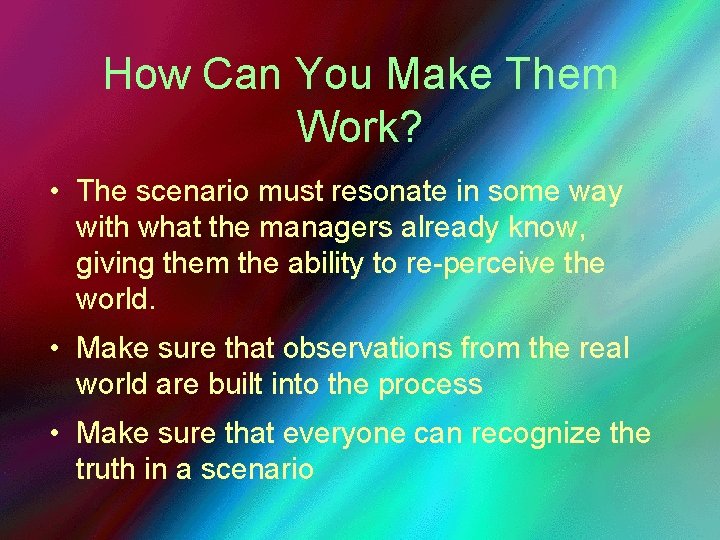 How Can You Make Them Work? • The scenario must resonate in some way