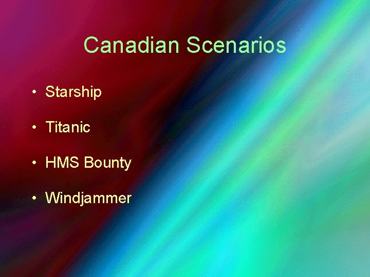 Canadian Scenarios • Starship • Titanic • HMS Bounty • Windjammer 