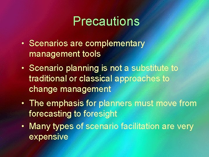 Precautions • Scenarios are complementary management tools • Scenario planning is not a substitute