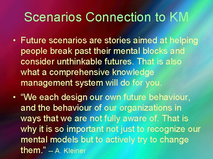 Scenarios Connection to KM • Future scenarios are stories aimed at helping people break