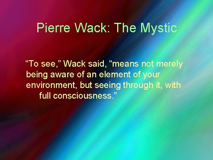 Pierre Wack: The Mystic “To see, ” Wack said, “means not merely being aware