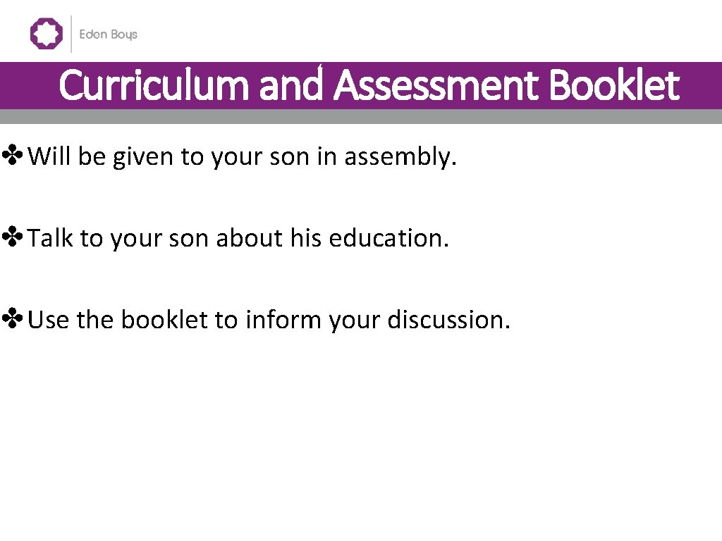 Curriculum and Assessment Booklet ✤Will be given to your son in assembly. ✤Talk to