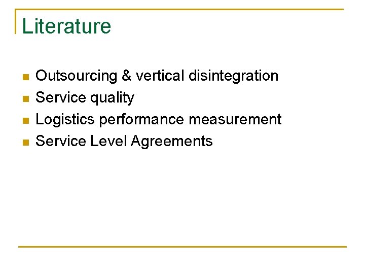 Literature n n Outsourcing & vertical disintegration Service quality Logistics performance measurement Service Level