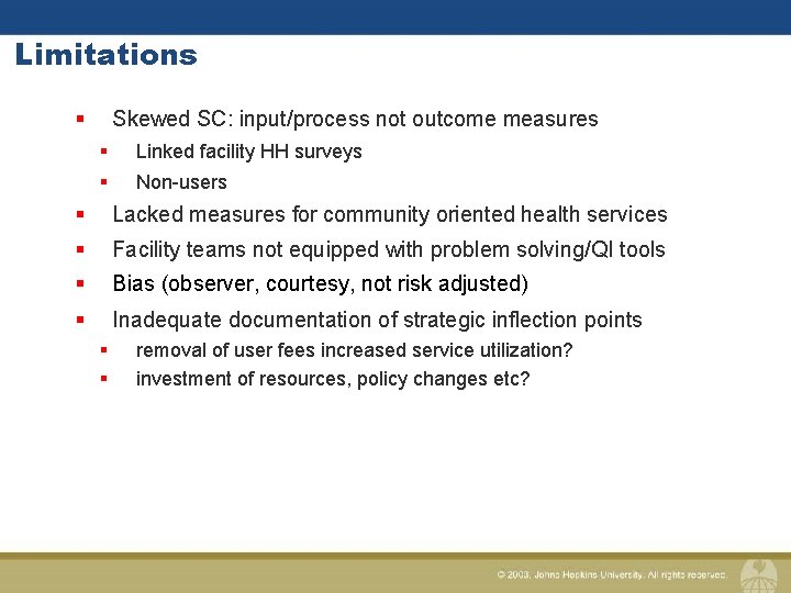 Limitations § Skewed SC: input/process not outcome measures § Linked facility HH surveys §