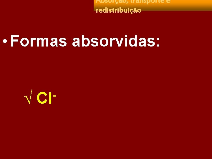 Absorção, transporte e redistribuição • Formas absorvidas: Ö Cl 