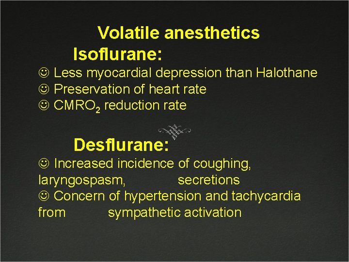 Volatile anesthetics Isoflurane: J Less myocardial depression than Halothane J Preservation of heart rate